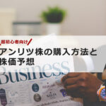 【超初心者向け】アンリツの株の購入の仕方と今後の株価予想
