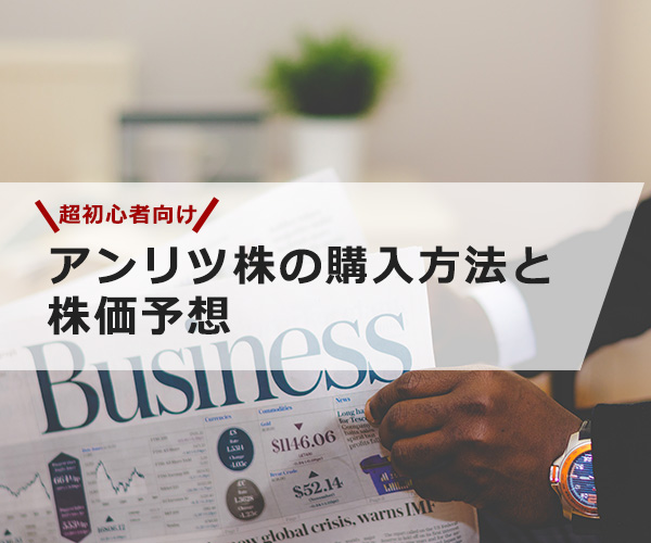 【超初心者向け】アンリツの株の購入の仕方と今後の株価予想