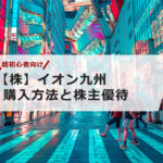 【超初心者向け】イオン九州の株の購入の仕方と株主優待について