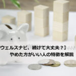 【ウェルスナビ、続けて大丈夫?】やめた方がいい人の特徴を解説