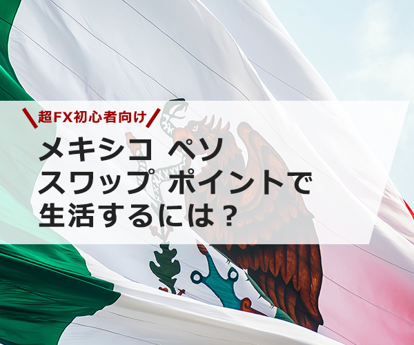 【超FX初心者】メキシコ ペソ スワップ ポイントで生活するには？