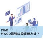 FXのMACD最強の設定値とは?具体的な使い方も解説