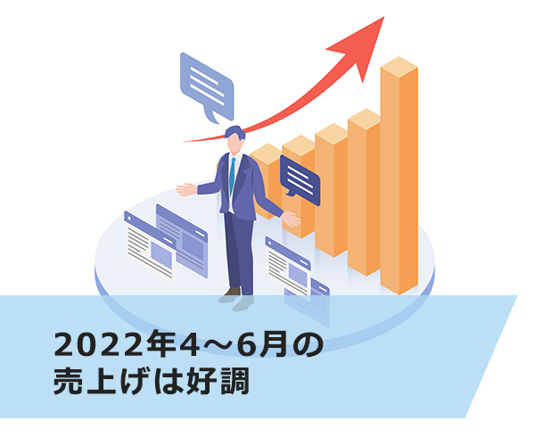 2022年4~6月の売上げは好調