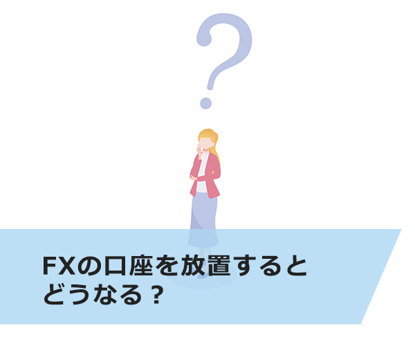 FXの口座を放置するとどうなる？